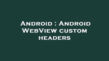 Android : Android WebView custom headers