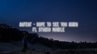 Antent - Hope to see you again (FL Studio Mobile Remake)