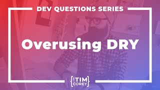 140. Is It Possible To Overuse DRY? Is Repeating Yourself Ever OK?