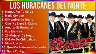 Los Huracanes del Norte 2024 MIX Grandes Exitos - Nomas Por Tu Culpa, Nada Contigo, El Hombre De...