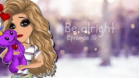 Be Alright ~ Episode 10 //MSP SERIES//