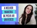 Você SABE como fazer o UNIVERSO atender os seus pedidos?