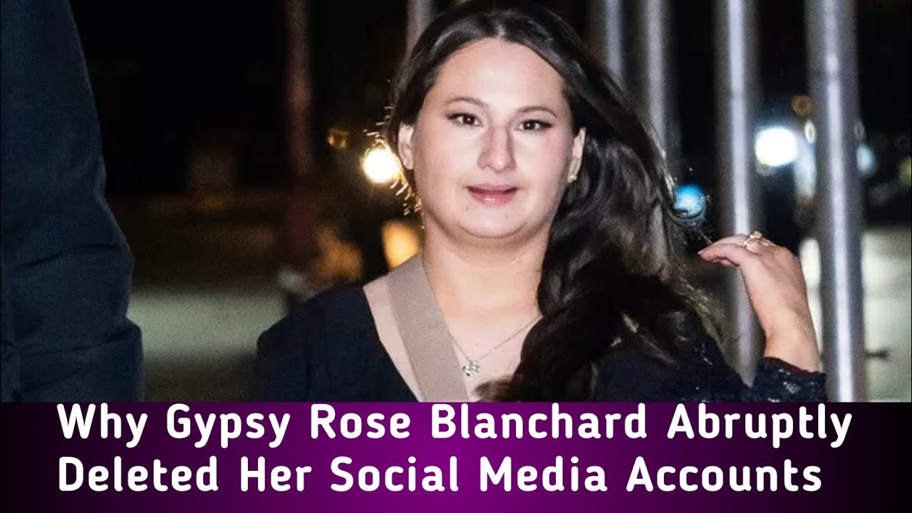 Gypsy Rose Blanchard Abruptly Deleted Her Social Media Accounts Gypsy