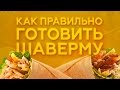 КАК ПРАВИЛЬНО ГОТОВИТЬ ШАВЕРМУ