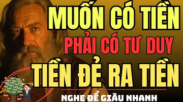 CỔ NHÂN DẠY – Muốn Có Tiền, Phải Có Tư Duy TIỀN ĐẺ RA TIỀN | Triết Lý Sống