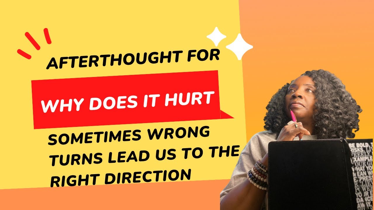 Afterthought For Why Does It Hurt So Bad Some Times Wrong Turns Lead 