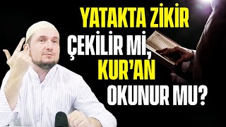 YATAKTA ZİKİR ÇEKİLİR Mİ, KUR’AN OKUNUR MU? / Kerem Önder