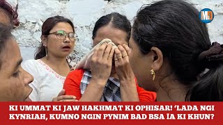 KI UMMAT KI JAW HAKHMAT KI OPHISAR! ‘LADA NGI KYNRIAH, KUMNO NGIN PYNIM BAD BSA ÏA KI KHUN? KI UMMAT KI JAW HAKHMAT KI OPHISAR! ‘LADA NGI KYNRIAH, KUMNO NGIN PYNIM BAD BSA ÏA KI KHUN?
