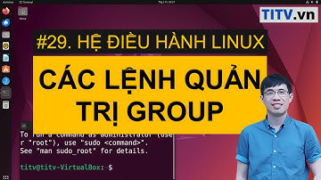 LPI - Tự học Linux Bài 29 - Các lệnh quản trị group trong Linux