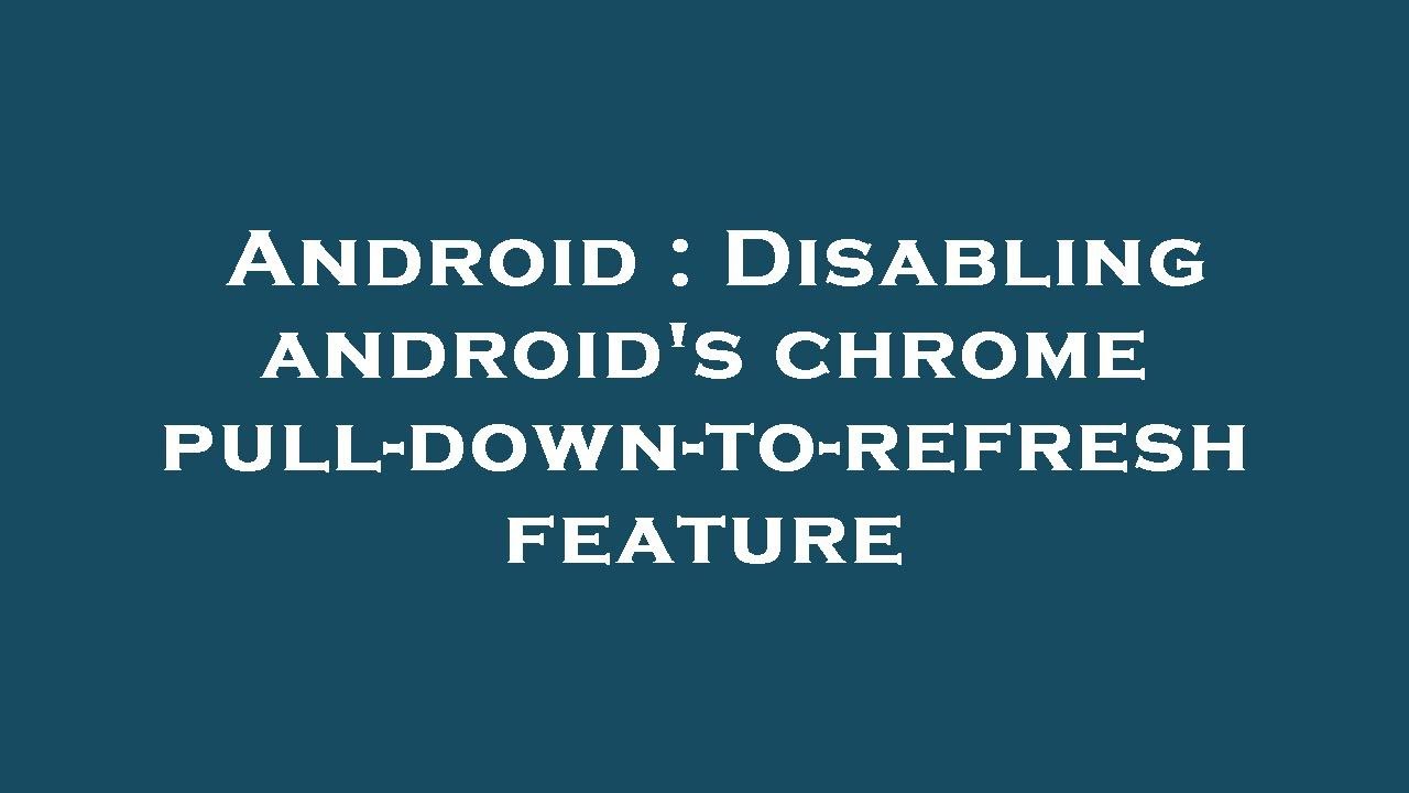 Android : Disabling android's chrome pull-down-to-refresh feature - YouTube