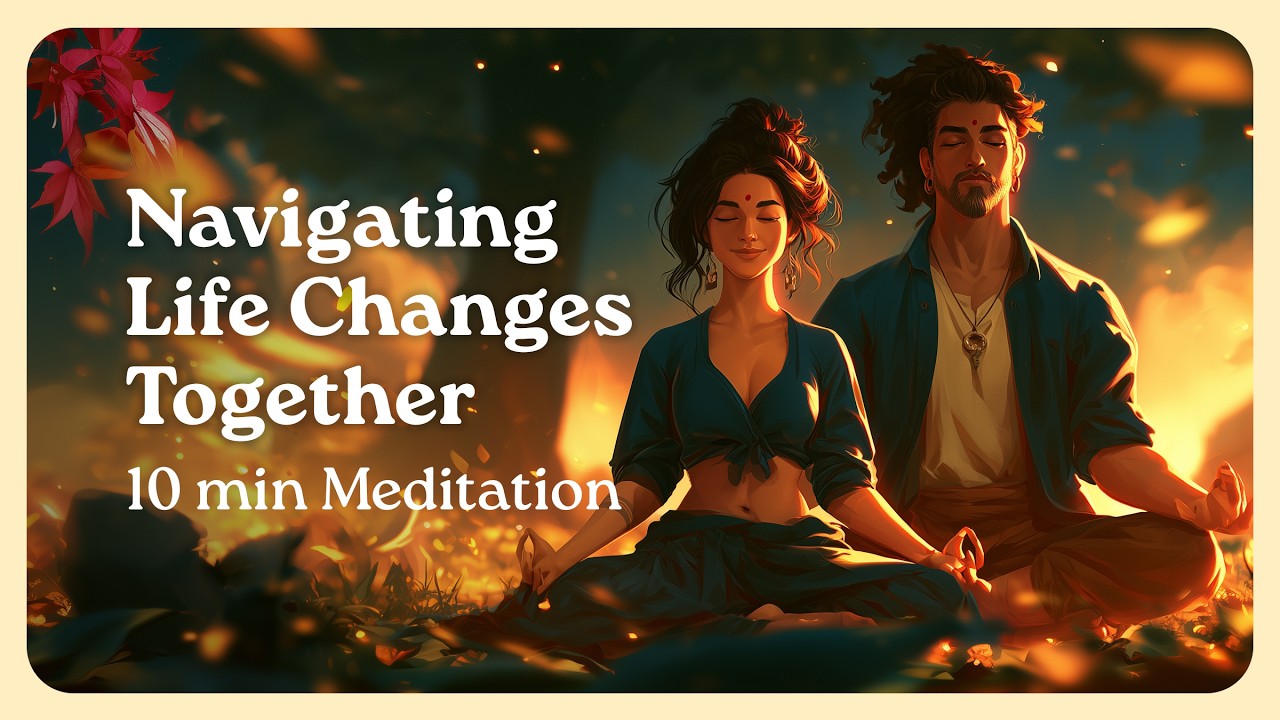 Navigating Life Changes Together: A Couples 10 Minute Guided Meditation