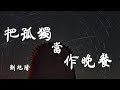 把孤獨當作晚餐 - 劉旭陽 - 『超高无损音質』【動態歌詞Lyrics】