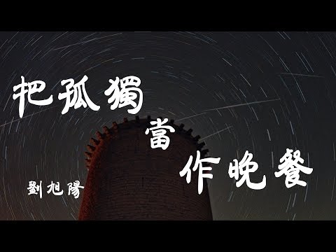 把孤獨當作晚餐 - 劉旭陽 - 『超高无损音質』【動態歌詞Lyrics】