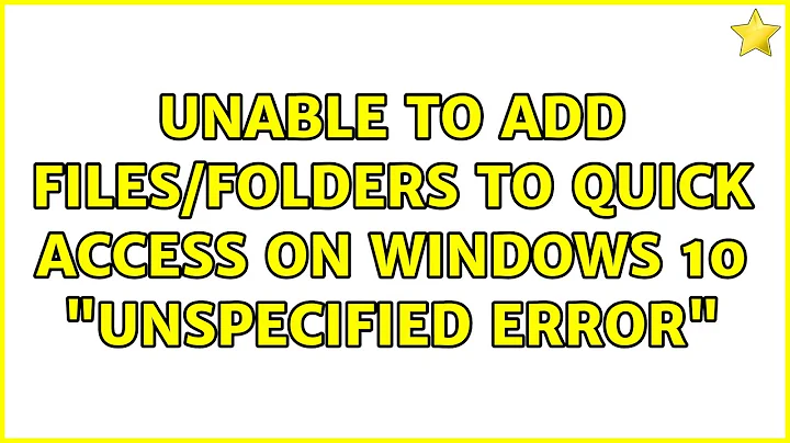 Unable to add files/folders to Quick Access on Windows 10: "Unspecified Error" (3 Solutions!!)
