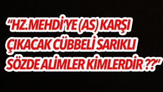 Hz Mehdi Ve Ona Karşı Çıkacak Cübbeli Sarıklı Sözde Alimler Kimlerdir ?