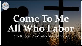 Come to Me (All Who Labor) | Matthew 11 Christian Hymn | Catholic Choir, Lyrics | Rest for Your Soul