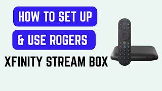 How to Set Up & Use Rogers Xfinity Stream Box - Install, Sign In & Channel Setup Guide