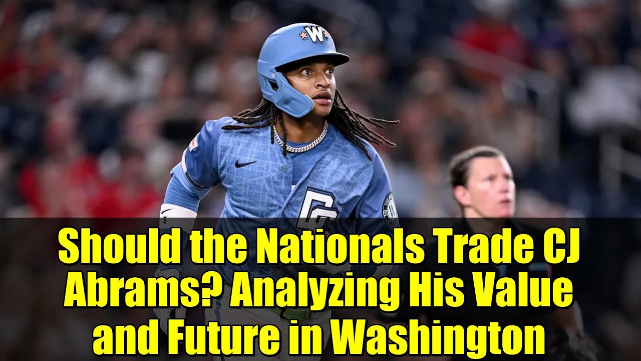 Should the Nationals Trade CJ Abrams? Analyzing His Value and Future in Washington