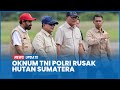 Presiden Prabowo Kantongi Nama Pejabat TNI dan Polri Rusak Hutan Sumatera