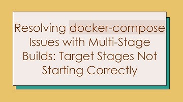 Resolving docker-compose Issues with Multi-Stage Builds: Target Stages Not Starting Correctly
