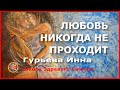 Любовь никогда не проходит! Гурьева Инна