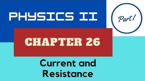 Physics II - Chap. 26 Current and Resistance - Part I - Fall 2022