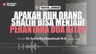 [TAJI] Apakah Ruh Orang Shalih Bisa Menjadi Perantara Doa Kita? - Ustadz Dr Syafiq Riza Basalamah MA