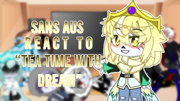 Sans AUs React To “Tea Time With Dream” // (Part 3?)