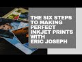 The six steps to making perfect inkjet prints with eric joseph