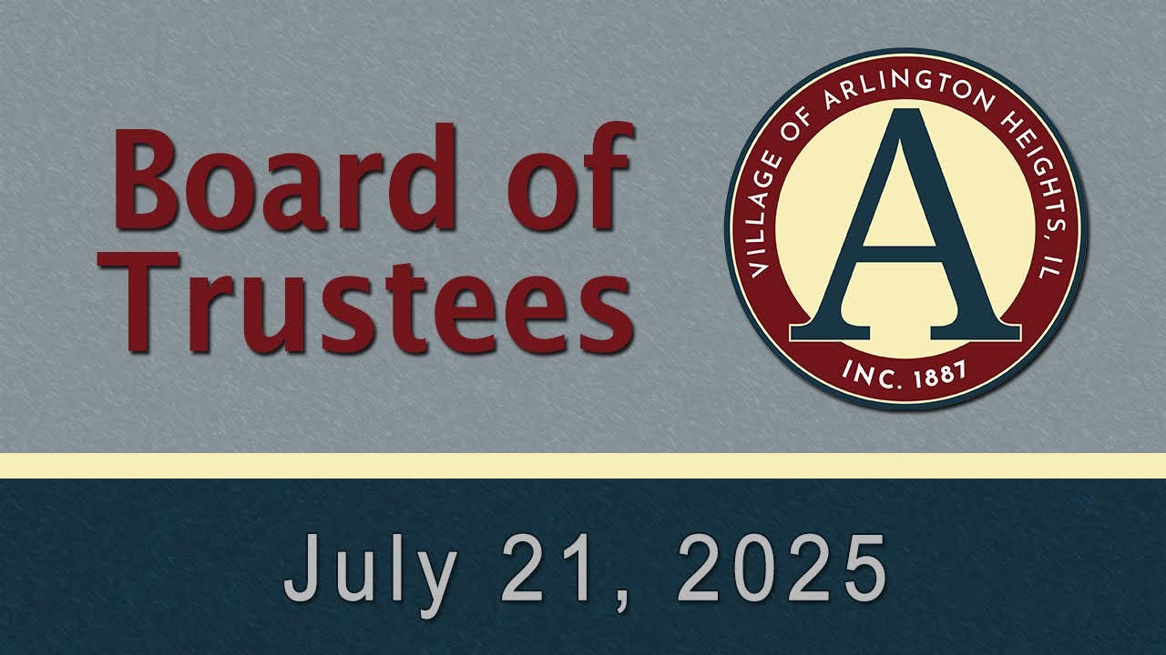 July 21,  2025 - Board of Trustees - Village of Arlington Heights, IL