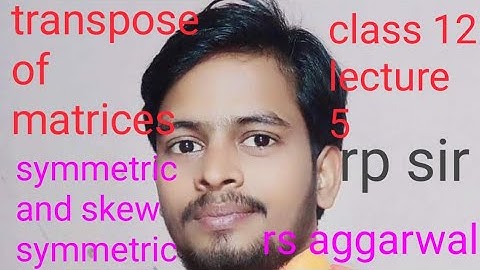 transpose of matrices,properties,symmetric and skew symmetric class12 Ex5D lecture5 rs aggarwal