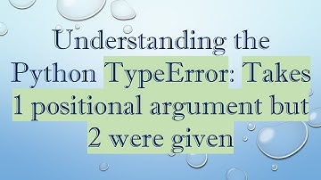 Understanding the Python TypeError: Takes 1 positional argument but 2 were given