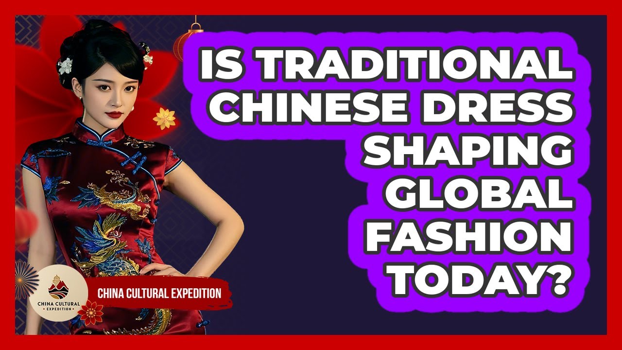 Is Traditional Chinese Dress Shaping Global Fashion Today? - China Cultural Expedition