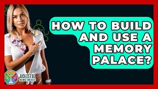 How To Build And Use A Memory Palace? - Holistic Balance And Bliss