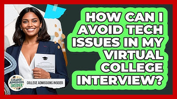 How Can I Avoid Tech Issues In My Virtual College Interview? - College Admissions Insider