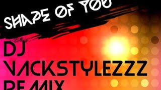 Download Ed Sheeran | Shape of you | Dj Vackstylezzz Remix | 2018 Ed Sheeran | Shape of you | Dj Vackstylezzz Remix | 2018