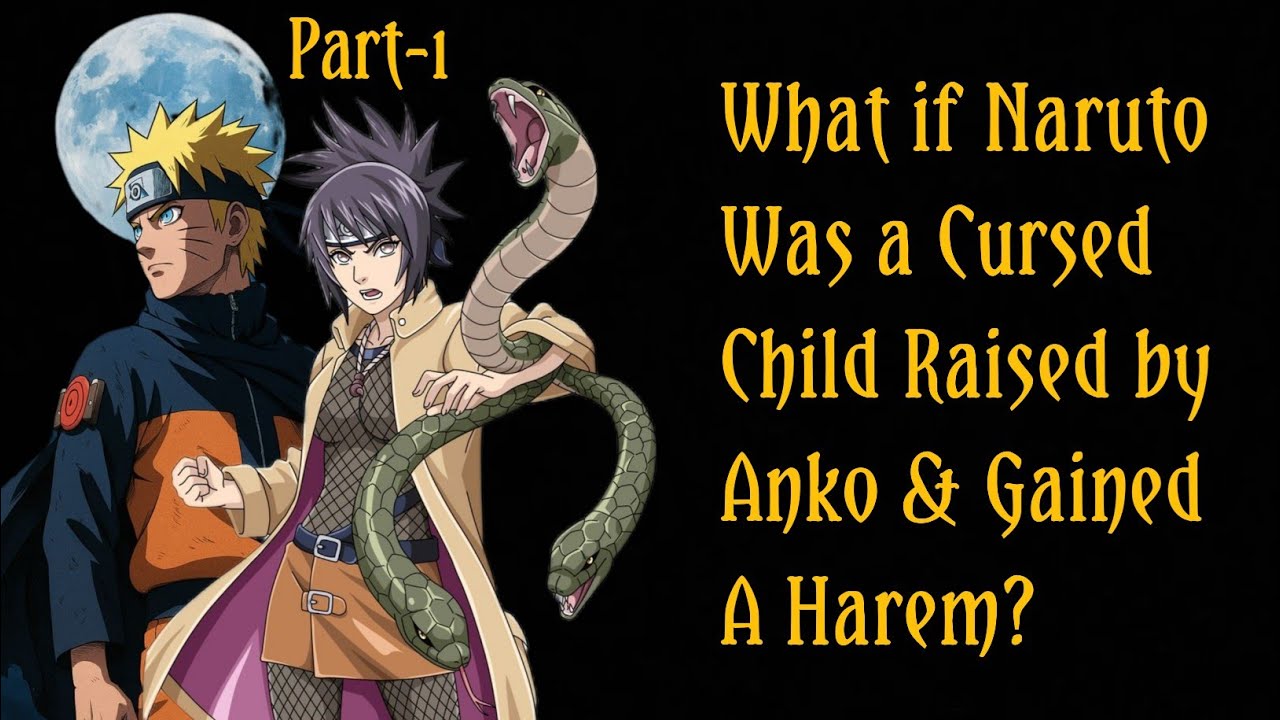What if Naruto Was a Cursed Child Raised by Anko and Gained a Harem?/PART 1
