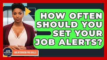 How Often Should You Set Your Job Alerts? - Job Interview Pro Skills