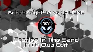 BritishKnight40 Vs HALIENE - Castles In The Sand - In Da Club Edit