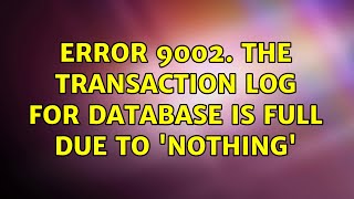 Error 9002. The transaction log for database is full due to 'NOTHING' (2 Solutions!!)