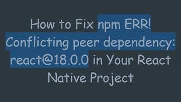 How to Fix npm ERR! Conflicting peer dependency: react@ 18.0.0 in Your React Native Project