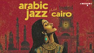 Lost In Cairo  Egyptian Jazz & Arabic Melodies Mix  Ideal For Late Night & Focus 🌙
