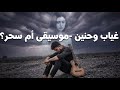 غياب وحنين موسيقى أم سحر روعة Music 