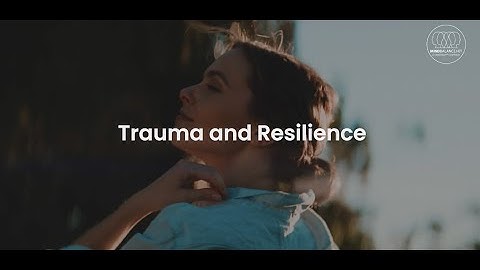 Trauma and Resilience - Hundreds of Free videos