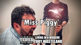 &#39;Miss Piggy&#39; - Stephen Quiney and Michael Butcher | LIVING IN A MODERN TORY WASTELAND