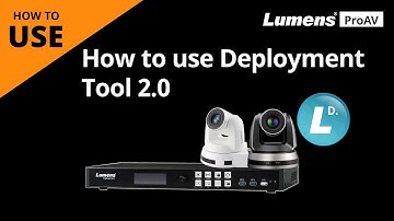 [UseAV] How to use Deployment Tool 2.0 | Lumens ProAV
