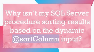 Why isn’t my SQL Server procedure sorting results based on the dynamic @sortColumn input?