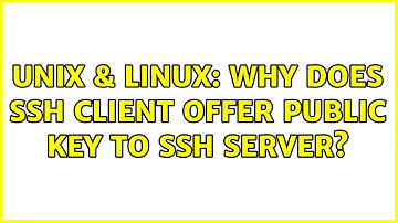Unix & Linux: Why does SSH client offer public key to SSH server?