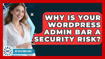 Why Is Your WordPress Admin Bar A Security Risk? - WP Solutions Guru
