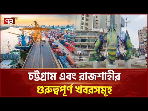 আজকের দিনে চট্টগ্রাম এবং রাজশাহীর গুরুত্বপূর্ণ খবরসমূহ | Chattogram News | Ekattor TV